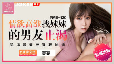 PME-120: Cô em thèm khát bạn trai chị gái, rên rỉ xin được địt đến rã rời